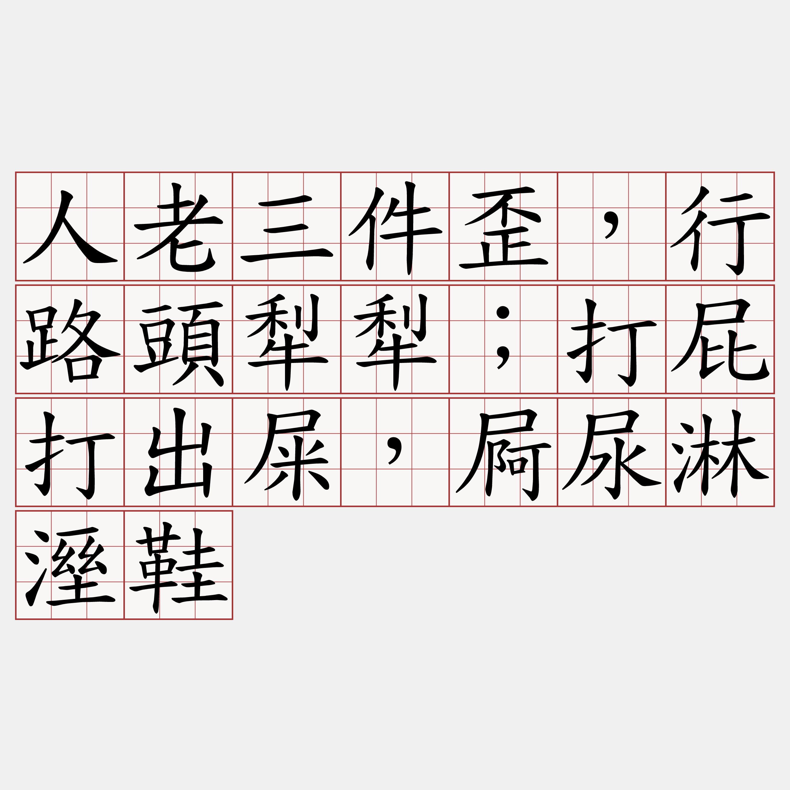 人老三件歪，行路頭犁犁；打屁打出屎，屙尿淋溼鞋