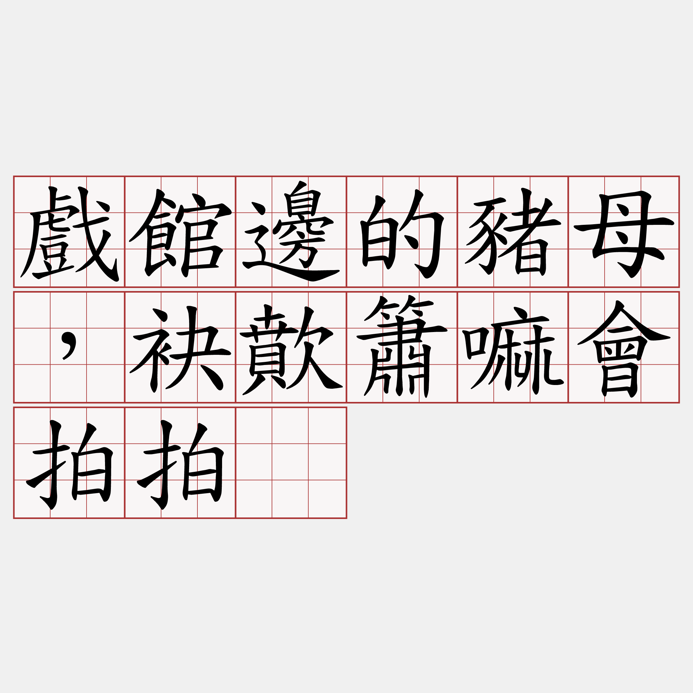 戲館邊的豬母，袂歕簫嘛會拍拍。