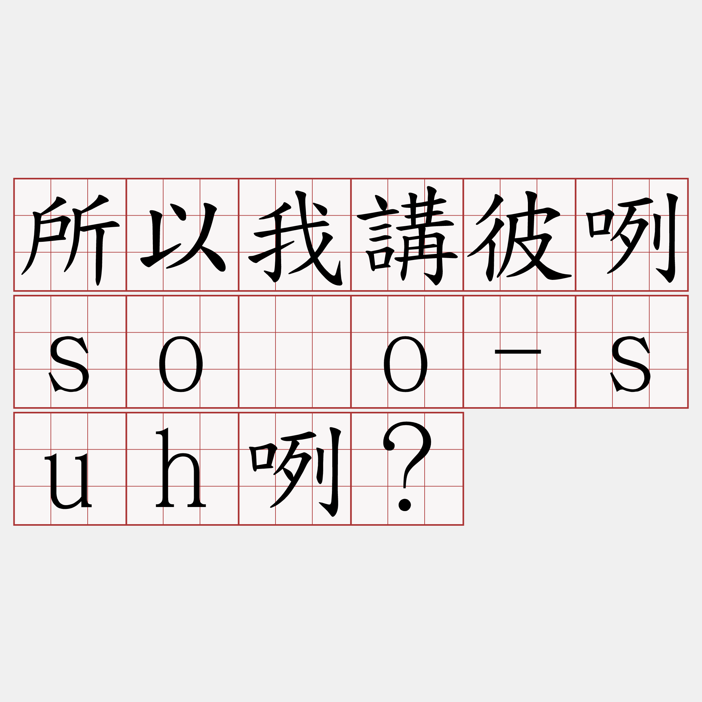 所以我講彼咧sòo-suh咧？