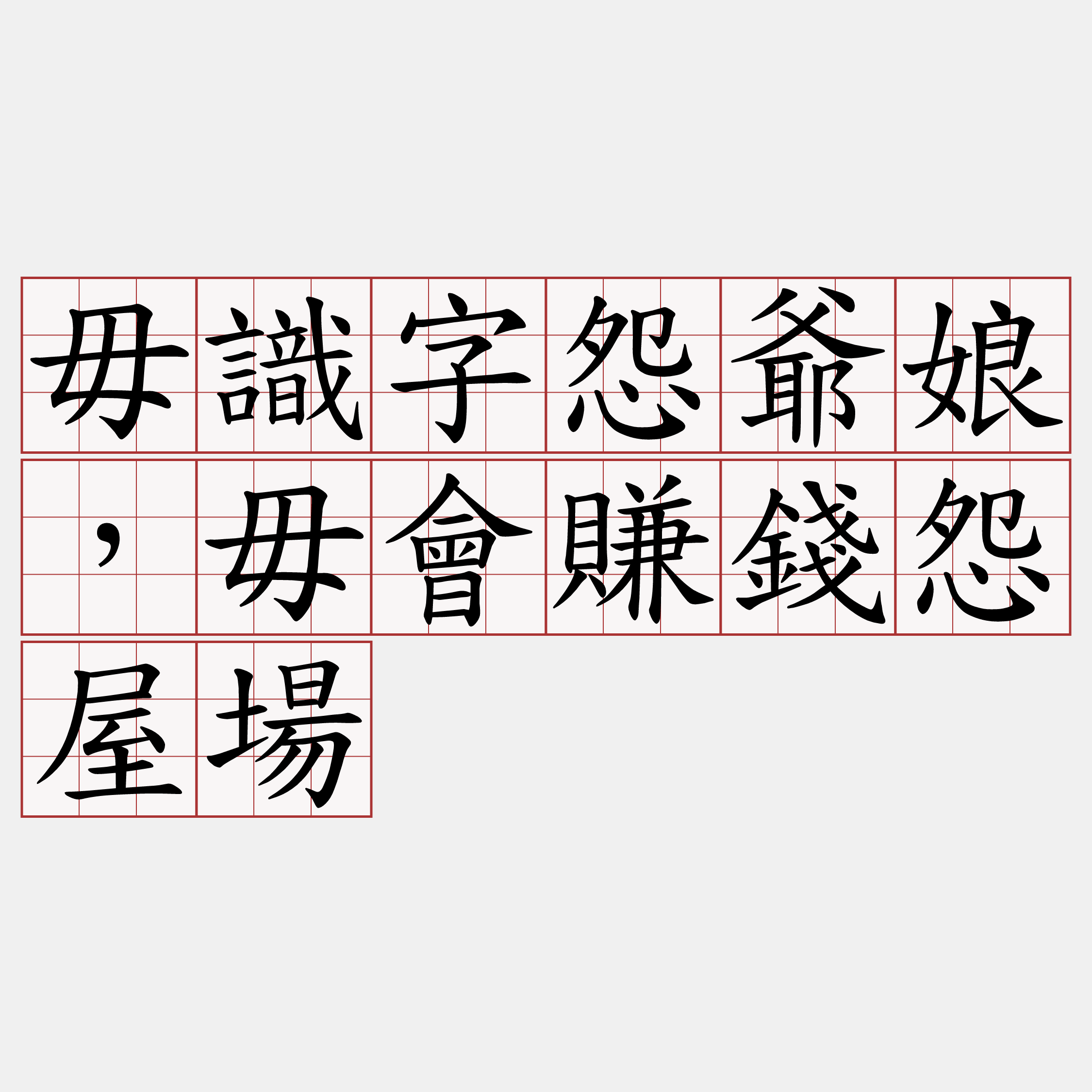 毋識字怨爺娘，毋會賺錢怨屋場