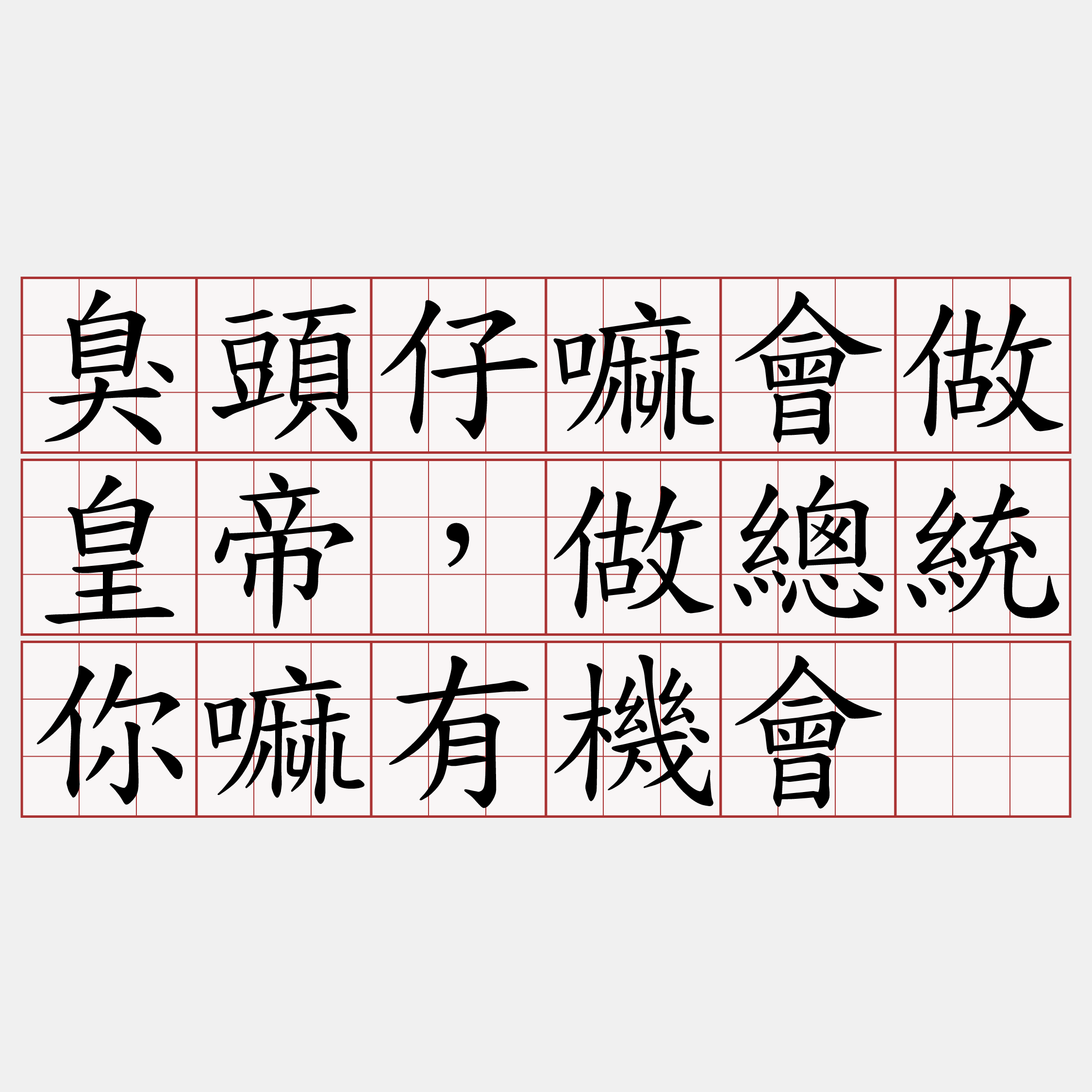 臭頭仔嘛會做皇帝，做總統你嘛有機會。